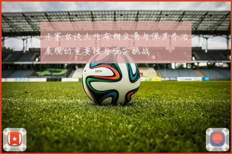卡塞尔谈杰伦布朗交易与保罗乔治表现的重要性与现实挑战
