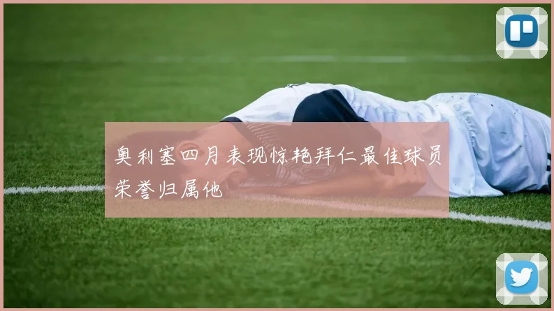 奥利塞四月表现惊艳拜仁最佳球员荣誉归属他